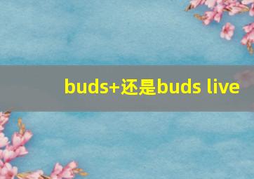 buds+还是buds live